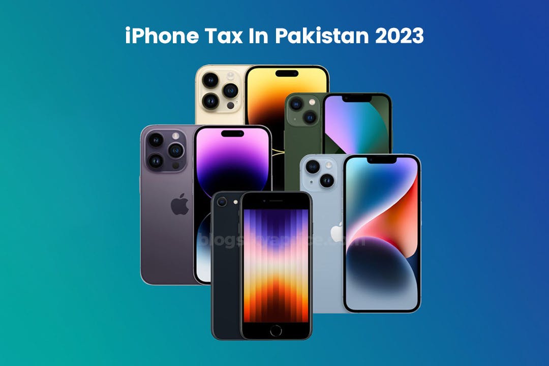 How much tax will iPhone buyers in Pakistan have to pay in 2023? - Kya Price Blogs